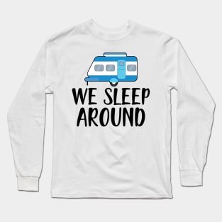 Camper RV - We Sleep Around Long Sleeve T-Shirt